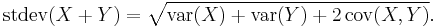  \operatorname{stdev}(X + Y) = \sqrt{\operatorname{var}(X) + \operatorname{var}(Y) + 2 \,\operatorname{cov}(X,Y)}. \, 