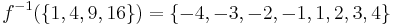 f^{-1}(\left\{1,4,9,16\right\}) = \left\{-4,-3,-2,-1,1,2,3,4\right\}