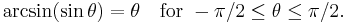 \arcsin(\sin \theta) = \theta\quad\text{for }-\pi/2 \leq \theta \leq \pi/2.