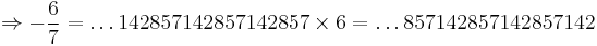 \Rightarrow-\frac{6}{7}=\dots 142857142857142857 \times 6 = \dots 857142857142857142