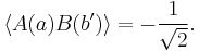  \langle A(a) B(b') \rangle = - \frac{1}{\sqrt{2}}. 