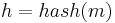 h=hash(m)\,