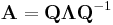 \mathbf{A}=\mathbf{Q}\mathbf{\Lambda}\mathbf{Q}^{-1} 