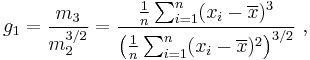 
    g_1 = \frac{m_3}{m_2^{3/2}} 
        = \frac{\tfrac{1}{n} \sum_{i=1}^n (x_i-\overline{x})^3}{\left(\tfrac{1}{n} \sum_{i=1}^n (x_i-\overline{x})^2\right)^{3/2}}\ ,
  