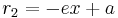  r_2 = -e x + a\,\!