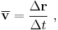  \overline{\mathbf{v}} = \frac {\Delta \mathbf{r}}{\Delta t} \ ,