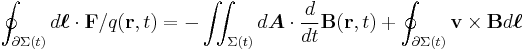  \oint_{\partial \Sigma(t)} d \boldsymbol{\ell} \cdot \mathbf{F}/q(\mathbf{r}, t) = 
- \iint_{\Sigma(t)}  d \boldsymbol{A} \cdot \frac{d}{dt} \mathbf{B}(\mathbf{r}, t) + 
\oint_{\partial \Sigma(t)} \mathbf{v} \times \mathbf{B} d \boldsymbol{\ell}
