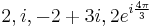 2, i, -2+3i, 2e^{i\frac{4\pi}{3}}\,\!