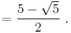 =\frac {5-\sqrt 5}{2} \ . 