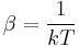 \displaystyle \beta = \frac{1}{kT}