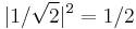 |1/\sqrt{2}|^2 = 1/2