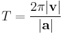 
T = \frac{2\pi |\mathbf{v}|}{|\mathbf{a}|}
