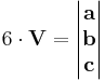  6 \cdot \mathbf{V} =\begin{vmatrix}
\mathbf{a} \\ \mathbf{b} \\ \mathbf{c}
\end{vmatrix} 