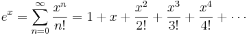 e^x = \sum^\infty_{n=0} {x^n\over n!} =1 + x + {x^2 \over 2!} + {x^3 \over 3!} + {x^4 \over 4!}+\cdots\!