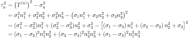 \begin{align}
\tau_\mathrm{n}^2 &= \left( T^{(n)}  \right)^2-\sigma_\mathrm{n}^2 \\
&=\sigma_1^2n_1^2+\sigma_2^2n_2^2+\sigma_3^2n_3^2-\left(\sigma_1n_1^2+\sigma_2n_2^2+\sigma_3n_3^2\right)^2 \\
&=(\sigma_1^2-\sigma_2^2)n_1^2+(\sigma_2^2-\sigma_3^2)n_2^2+\sigma_3^2-\left[\left(\sigma_1-\sigma_3\right)n_1^2+\left(\sigma_2-\sigma_2\right)n_2^2+\sigma_3\right]^2 \\
&= (\sigma_1-\sigma_2)^2n_1^2n_2^2+(\sigma_2-\sigma_3)^2n_2^2n_3^2+(\sigma_1-\sigma_3)^2n_1^2n_3^2 \\
\end{align}
\,\!