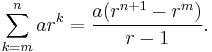 \sum_{k=m}^n ar^k=\frac{a(r^{n+1}-r^m)}{r-1}.