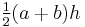 \tfrac12(a+b)h \,\!