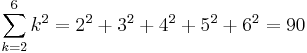 \sum_{k=2}^6 k^2 = 2^2+3^2+4^2+5^2+6^2 = 90