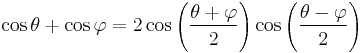 \cos \theta + \cos \varphi = 2 \cos\left( \frac{\theta + \varphi} {2} \right) \cos\left( \frac{\theta - \varphi}{2} \right)