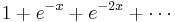 1 + e^{-x} + e^{-2x} + \cdots