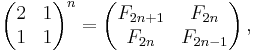 \begin{pmatrix} 2 & 1 \\ 1 & 1 \end{pmatrix}^n = \begin{pmatrix} F_{2n+1} & F_{2n} \\ F_{2n} & F_{2n-1} \end{pmatrix}\, ,