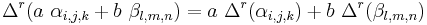 \ \Delta^r(a\ \alpha_{i,j,k} + b\ \beta_{l,m,n}) = a \ \Delta^r(\alpha_{i,j,k}) +  b \ \Delta^r(\beta_{l,m,n})