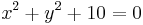 x^2 + y^2 + 10 = 0 