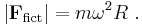 |\mathbf{F}_{\mathrm{fict}}| = m \omega^2 R \ . 