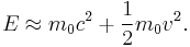 E \approx m_0 c^2 + \frac{1}{2} m_0 v^2 . 