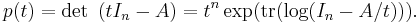  p(t)= \det ~(t I_n -A) = t^n \exp (\mbox{tr} (\log (I_n - A/t) ) ).