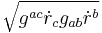 \sqrt{g^{ac}\dot{r}_{c}g_{ab}\dot{r}^{b}}