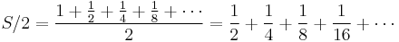 S/2 = \frac{1+ \frac{1}{2}+ \frac{1}{4}+ \frac{1}{8}+\cdots}{2} = \frac{1}{2}+ \frac{1}{4}+ \frac{1}{8}+ \frac{1}{16} +\cdots