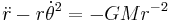 \ddot r - r\dot\theta^2 = -GMr^{-2}