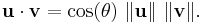 \mathbf{u} \cdot \mathbf{v} = \cos(\theta)\ \|\mathbf{u}\|\ \|\mathbf{v}\|.