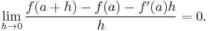 \lim_{h \to 0} \frac{f(a + h) - f(a) - f'(a)h}{h} = 0.