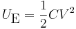  U_{\textrm{E}} = \frac{1}{2} CV^2