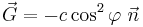 \vec{G} = -c \cos^2\varphi\ \vec{n}