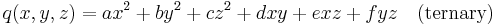 q(x,y,z) = ax^2 + by^2 + cz^2 + dxy + exz + fyz 
\quad\textrm{(ternary)} 