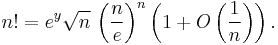 n! = e^{y} \sqrt{n}~{\left( \frac{n}{e} \right)}^n \left( 1 + O \left( \frac{1}{n} \right) \right).