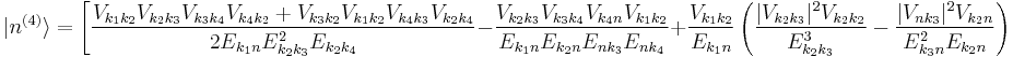 |n^{(4)}\rangle=\Bigg[\frac{V_{k_1k_2}V_{k_2k_3}V_{k_3k_4}V_{k_4 k_2}+V_{k_3k_2}V_{k_1k_2}V_{k_4 k_3}V_{k_2k_4}}{2E_{k_1 n}E_{k_2k_3}^2E_{k_2k_4}}-\frac{V_{k_2k_3}V_{k_3k_4}V_{k_4 n}V_{k_1k_2}}{E_{k_1 n}E_{k_2 n}E_{n k_3}E_{nk_4}}+\frac{V_{k_1k_2}}{E_{k_1 n}}\left(\frac{|V_{k_2k_3}|^2V_{k_2k_2}}{E_{k_2k_3}^3}-\frac{|V_{nk_3}|^2V_{k_2 n}}{E_{k_3 n}^2E_{k_2 n}}\right)