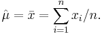 \hat\mu = \bar{x} = \sum^n_{i=1}x_i/n. 