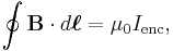 \oint \mathbf{B} \cdot d\boldsymbol{\ell} = \mu_0 I_{\mathrm{enc}},