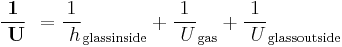  \mathbf{{1 \over \ U}}_\ =  {1 \over \ h}_\mathrm{glass inside} + {1 \over \ U}_\mathrm{gas} + {1 \over \ U}_\mathrm{glass outside}