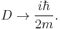  D \to \frac{i \hbar}{2m}.