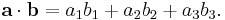 \mathbf{a} \cdot \mathbf{b} = a_1 b_1 + a_2 b_2 + a_3 b_3.