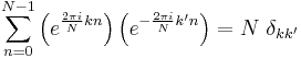 \sum_{n=0}^{N-1}
\left(e^{ \frac{2\pi i}{N} kn}\right)
\left(e^{-\frac{2\pi i}{N} k'n}\right)
=N~\delta_{kk'}
