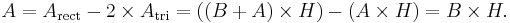 A =
A_\text{rect} - 2 \times A_\text{tri} =
\left( (B+A) \times H \right) - \left( A \times H \right) =
B \times H.\,
