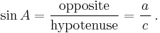 \sin A=\frac{\textrm{opposite}}{\textrm{hypotenuse}}=\frac{a}{\,c\,}\,.