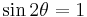 \sin 2\theta = 1\,\!