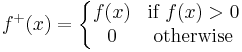  f^+(x) = \left\{\begin{matrix} f(x) & \text{if } f(x) > 0 \\ 0 & \text{otherwise} \end{matrix}\right. 